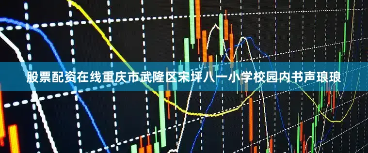 股票配资在线重庆市武隆区宋坪八一小学校园内书声琅琅
