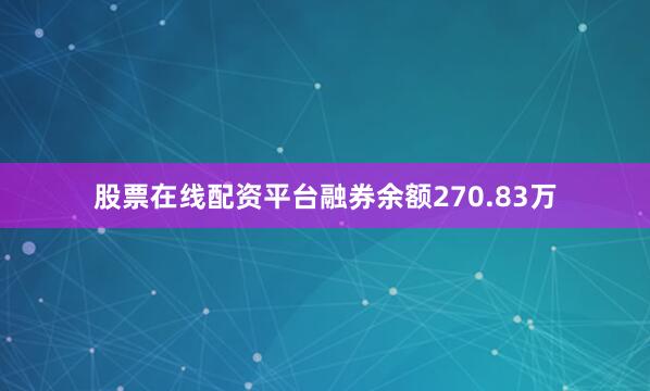 股票在线配资平台融券余额270.83万