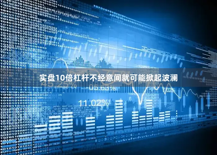 实盘10倍杠杆不经意间就可能掀起波澜
