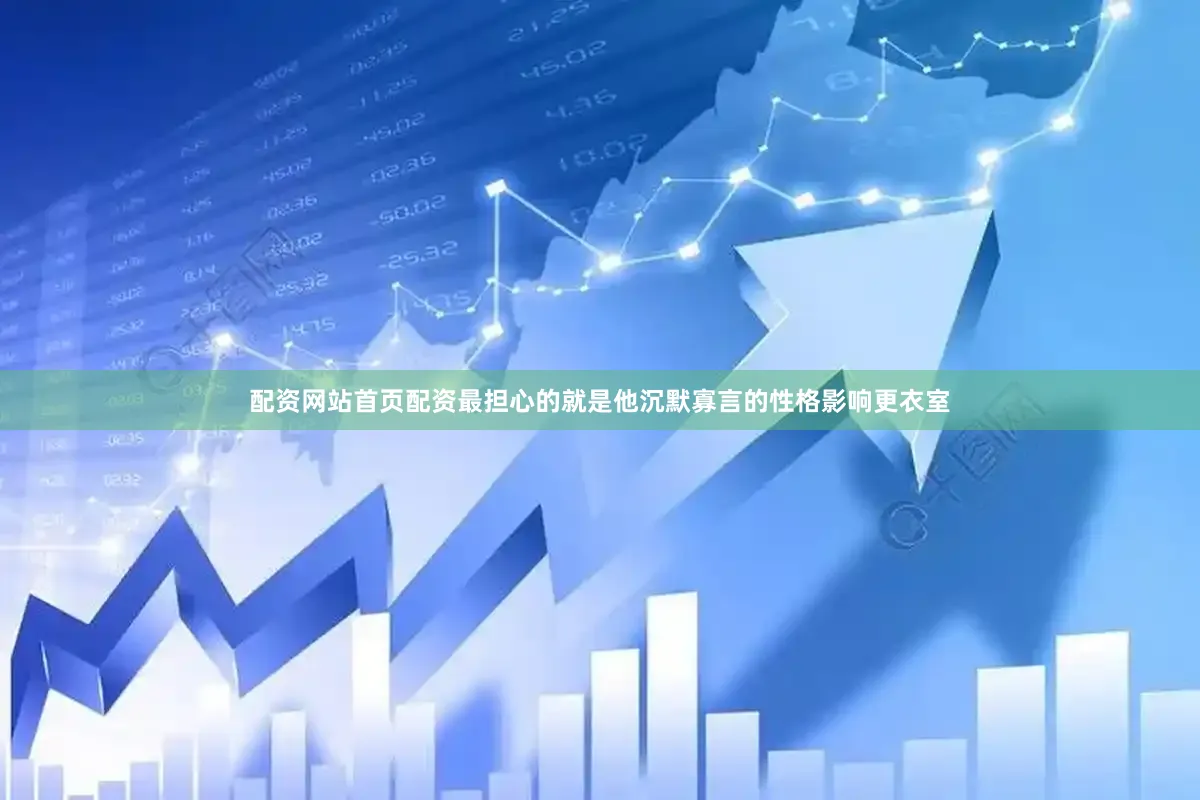 配资网站首页配资最担心的就是他沉默寡言的性格影响更衣室