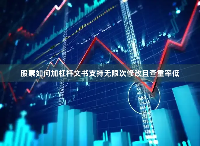 股票如何加杠杆文书支持无限次修改且查重率低