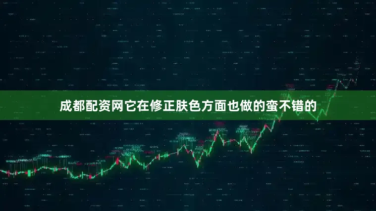 成都配资网它在修正肤色方面也做的蛮不错的