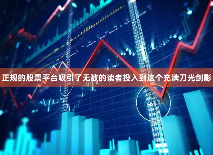 正规的股票平台吸引了无数的读者投入到这个充满刀光剑影