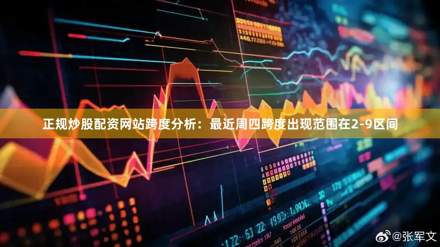 正规炒股配资网站　　跨度分析：最近周四跨度出现范围在2-9区间