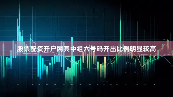 股票配资开户网其中组六号码开出比例明显较高