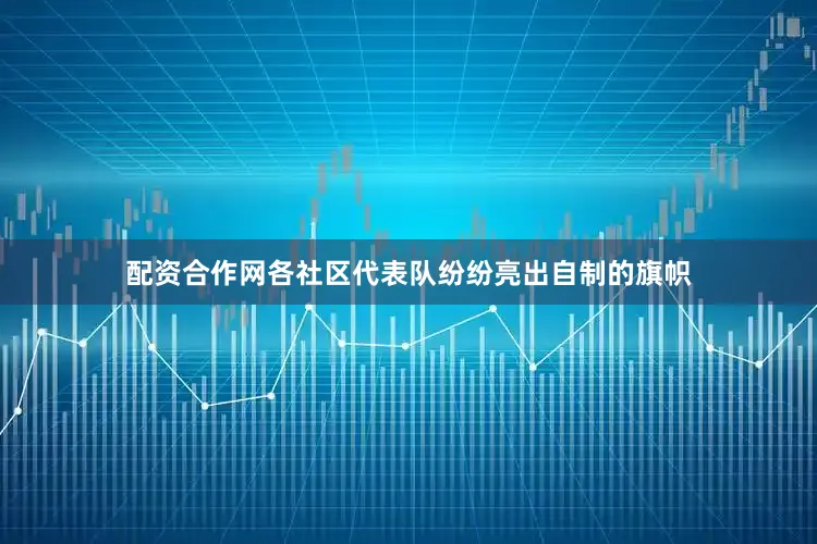 配资合作网各社区代表队纷纷亮出自制的旗帜